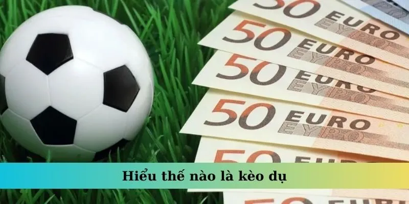Hiểu thế nào là kèo dụ