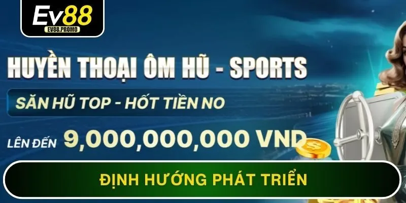 Định hướng phát triển trong tương lai của nhà cái EV88